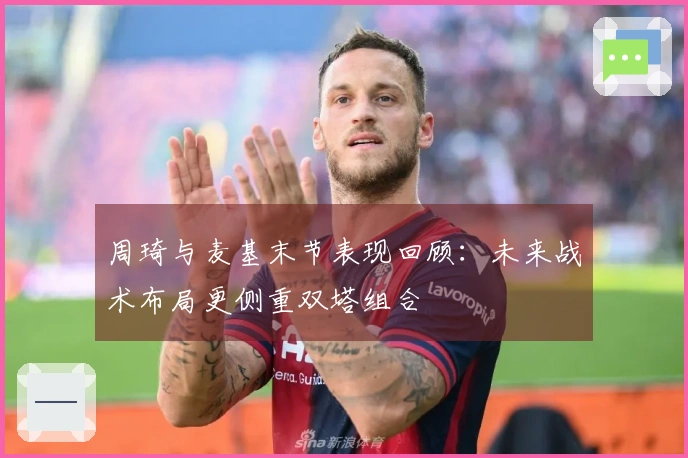 周琦与麦基末节表现回顾：未来战术布局更侧重双塔组合