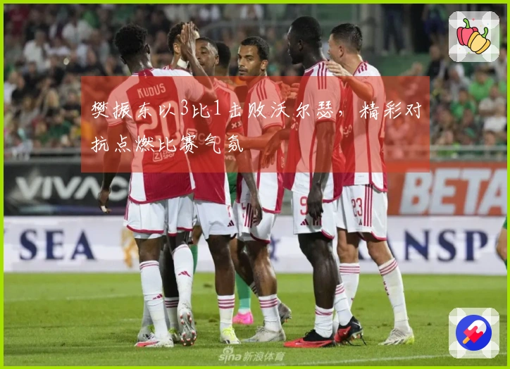 樊振东以3比1击败沃尔瑟，精彩对抗点燃比赛气氛