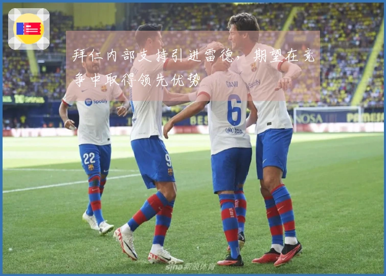 拜仁内部支持引进雷德，期望在竞争中取得领先优势